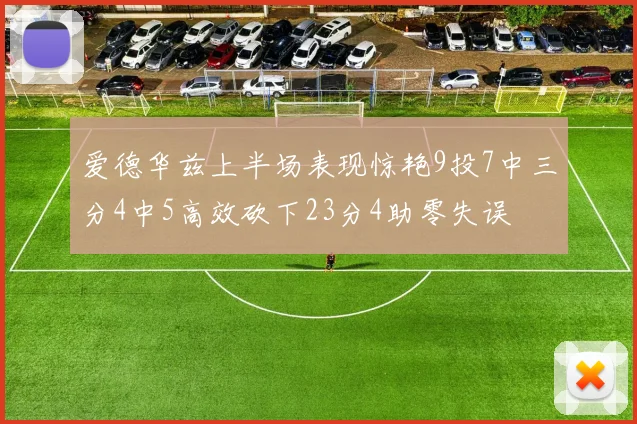 爱德华兹上半场表现惊艳9投7中三分4中5高效砍下23分4助零失误