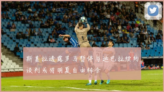 斯基拉透露罗马暂停与迪巴拉续约谈判或将明夏自由转会