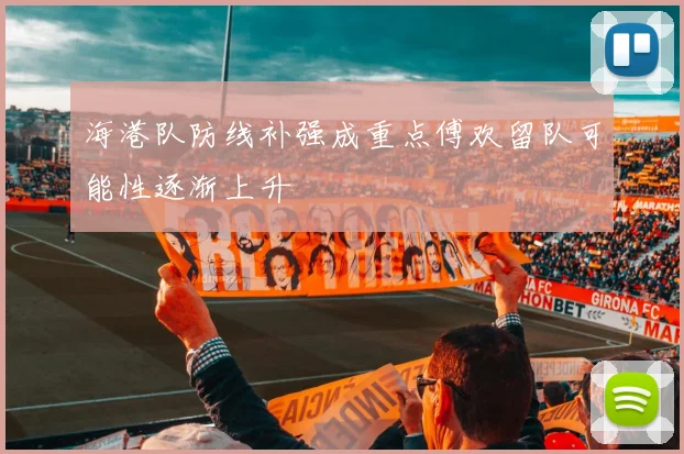 海港队防线补强成重点傅欢留队可能性逐渐上升