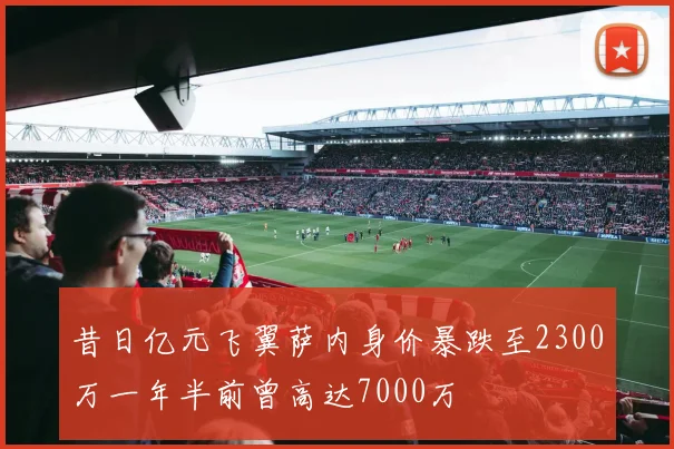 昔日亿元飞翼萨内身价暴跌至2300万一年半前曾高达7000万